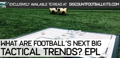 What are Football’s Next Big Tactical Trends? EPL